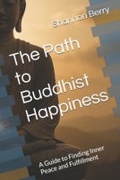 The Path to Buddhist Happiness: A Guide to Finding Inner Peace and Fulfillment B0GP1R9MK6 Book Cover