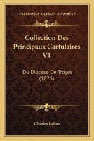 Collection des principaux cartulaires du diocèse de Troyes; Tome 1 2012642829 Book Cover