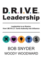 DRIVE Leadership: Leadership is an Illusion. How I.M.P.A.C.T. Turns Authority into Influence 1735331783 Book Cover
