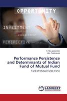 Performance Persistence and Determinants of Indian Fund of Mutual Fund: Fund of Mutual Funds 3848486083 Book Cover