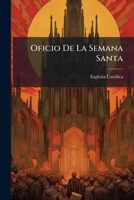 Oficio de La Semana Santa: Segun El Misal y Breviario Romano Que Se Publicaron Por Mandado de Su Santidad Pio V y Se Reconocieron de Su Santidad 1273048377 Book Cover