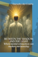 BETWEEN THE SHADOW AND THE LIGHT- When mental exhaustion can awaken mediumship B0G6CZPS6W Book Cover