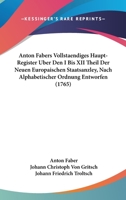 Anton Fabers Vollstaendiges Haupt-Register Uber Den I Bis XII Theil Der Neuen Europaischen Staatsanzley, Nach Alphabetischer Ordnung Entworfen (1765) 1104358018 Book Cover