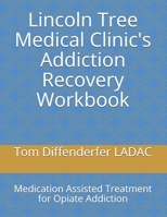 Lincoln Tree Medical Clinic's Addiction Recovery Workbook: Medication Assisted Treatment for Opiate Addiction 1659288789 Book Cover