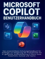 MICROSOFT COPILOT BENUTZERHANDBUCH: Das unverzichtbare Schulungshandbuch für Anfänger zur Steigerung der Produktivität mit KI-gestützter ... Outlook und Teams (German Edition) B0FQPPG4PT Book Cover