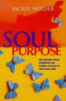 Soul Purpose: Self-affirming Rituals, Meditations and Creative Exercises to Revive Your Spirit 0749919612 Book Cover