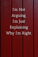 I'm Not Arguing.I'm Just Explaining Why I'm Right. Notebook: Lined Journal, 120 Pages, 6 x 9, Work Gag Gift Journal, Red Fence Matte Finish 1702302709 Book Cover