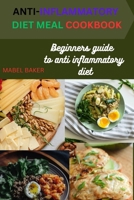 ANTI-INFLAMMATORY DIET MEAL COOKBOOK: Beginners guide to anti inflammatory diet B0CTJXCJNS Book Cover