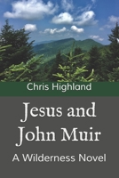 Jesus and John Muir: A Wilderness Novel 1452874190 Book Cover