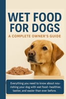 Wet food for Dogs: A complete owner’s guide B0F8NZ85GC Book Cover