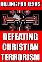 Killing for Jesus: Defeating Christian Terrorism 1544096496 Book Cover
