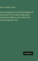 General-Register und Nachschlagebuch zum Band XI von Dudík: Allgemeine Geschichte Mährens oder Band I der Luxemburge bis 1333 (German Edition) 3563940673 Book Cover