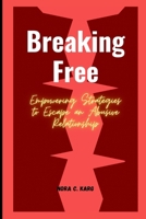 Breaking Free: Empowering strategies to escape an abusive relationship B0CVN7WL41 Book Cover