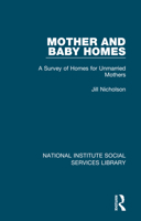 Mother and Baby Homes: A Survey of Homes for Unmarried Mothers 1032064595 Book Cover