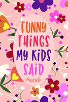 Funny Things My Kids Said Journal: Parents Funny Book of Quotes with Cute Flowers Design, Memory Keeping Notebook for Mom or Dad, Children's Sayings Record 1687141355 Book Cover