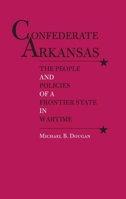 Confederate Arkansas: The People and Policies of a Frontier State in Wartime 081730522X Book Cover