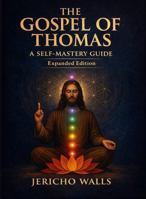 The Gospel of Thomas: A Self-Mastery Guide: Expanded Edition B0GXJMJMGL Book Cover