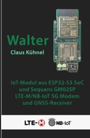 Walter: Kompaktes IoT-Modul mit ESP32-S3 und LTE-M/NB-IoT-Modem (German Edition) 3907857577 Book Cover