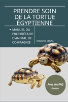PRENDRE SOIN DE LA TORTUE ÉGYPTIENNE: MANUEL DU PROPRIÉTAIRE D'ANIMAL DE COMPAGNIE (French Edition) B0DVPMD3B8 Book Cover