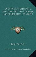 Die Staatsrechtliche Stellung Mittel-Italiens Unter Heinrich VI (1878) 1141300427 Book Cover