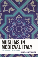 Muslims in Medieval Italy: The Colony at Lucera 0739114840 Book Cover