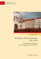 The Politics of Croatia-Slavonia 1903-1918: Nationalism, State Allegiance and the Changing International Order 3447067004 Book Cover