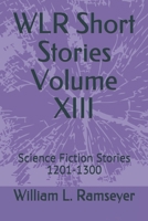 WLR Short Stories Volume XIII: Science Fiction Stories 1201-1300 (Over the Adrenaline Edge Collection) B084WGRK5W Book Cover