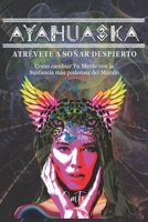 Ayahuaska: ATRÉVETE A SOÑAR DESPIERTO: Como cambiar Tu Mente con la sustancia más poderosa del Mundo B0BPVX5HSR Book Cover