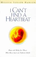 I Can't Find a Heartbeat: Hope & Help for Those Who Have Lost an Unborn Child 0828013470 Book Cover