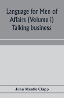Language for Men of Affairs (Volume I); Talking business 9353976022 Book Cover
