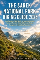 THE SAREK NATIONAL PARK HIKING GUIDE 2026: Into Sweden’s Wild North : A Practical Guide to Remote Mountain Trails, Wilderness Routes, Navigation & ... (Ultimate Adventure Trail Guide Series) B0HJ32CZBV Book Cover