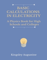 Basic Calculations in Electricity: A Physics Book for High Schools and Colleges 1719882061 Book Cover