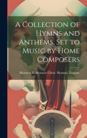 A Collection of Hymns and Anthems, set to Music by Home Composers 1021197831 Book Cover