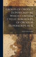 Groups of Order P [Superscript M] Which Contain Cyclic Subgroups of Order M [Superscript M-3] 1020680067 Book Cover