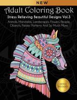 Adult Coloring Book : Stress Relieving Beautiful Designs (Vol. 3): Animals, Mandalas, Landscapes, Flowers, People, Objects, Paisley Patterns And So Much More 1797034588 Book Cover
