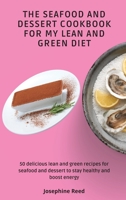 The Seafood and Dessert Cookbook For My Lean and Green Diet: 50 delicious lean and green recipes for seafood and dessert to stay healthy and boost energy 1802772464 Book Cover