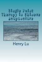 Single Point Therapy in Chinese Acupuncture 1973723867 Book Cover