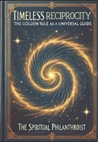 Timeless Reciprocity: The Golden Rule as a Universal Guide (The Universal Principles Series) B0DPPTH3D2 Book Cover
