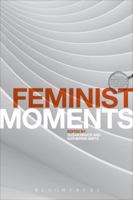 Feminist Moments: Reading Feminist Texts 1474230393 Book Cover