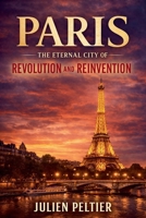 Paris: The Eternal City of Revolution and Reinvention (France: The Rise, Fall, and Rebirth of a Nation) B0GVGN85LF Book Cover