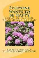 Everyone wants to be HAPPY: Poems in English, Spanish and Russian 1477559078 Book Cover