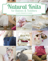 Natural Knits for Babies & Toddlers: 12 Cute Projects to Make 1784941689 Book Cover