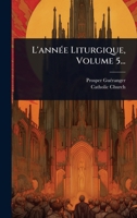 L'annÃ(c)e Liturgique, Volume 5... (French Edition) 1024915301 Book Cover