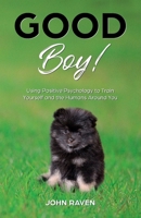 Good Boy!: Using Positive Psychology to Train Yourself and the Humans Around You 1673799825 Book Cover