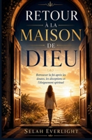 RETOUR À LA MAISON DE DIEU: Retrouver la foi après le doute, la déception et l'éloignement spirituel (French Edition) B0H7KB2W9D Book Cover