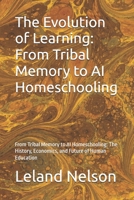 The Evolution of Learning: From Tribal Memory to AI Homeschooling: From Tribal Memory to AI Homeschooling: The History, Economics, and Future of Human Education B0H3HJWC4G Book Cover