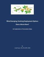 What Emerging, Evolving Employment Options Does a Nurse Have?: An Exploration of Innovation Ideas 172573219X Book Cover