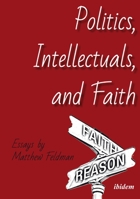 Politics, Intellectuals, and Faith: Essays 3838209869 Book Cover