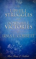 The Uphill Struggles and Downhill Victories of Irma L. Corbett 1609573765 Book Cover