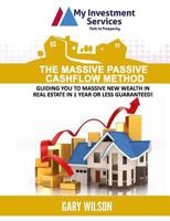 The Massive Passive Cashflow Method: Guiding you to massive new wealth in Real Estate in 1 Year or Less Guaranteed! 1949150666 Book Cover
